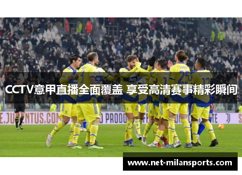 CCTV意甲直播全面覆盖 享受高清赛事精彩瞬间