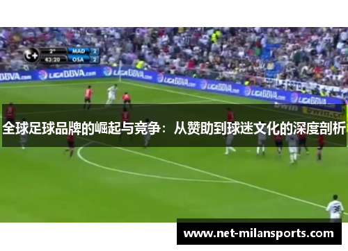 全球足球品牌的崛起与竞争：从赞助到球迷文化的深度剖析
