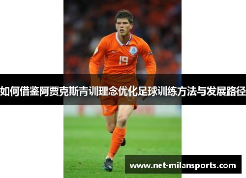 如何借鉴阿贾克斯青训理念优化足球训练方法与发展路径