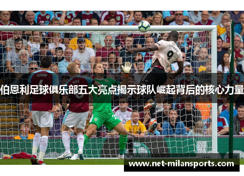 伯恩利足球俱乐部五大亮点揭示球队崛起背后的核心力量